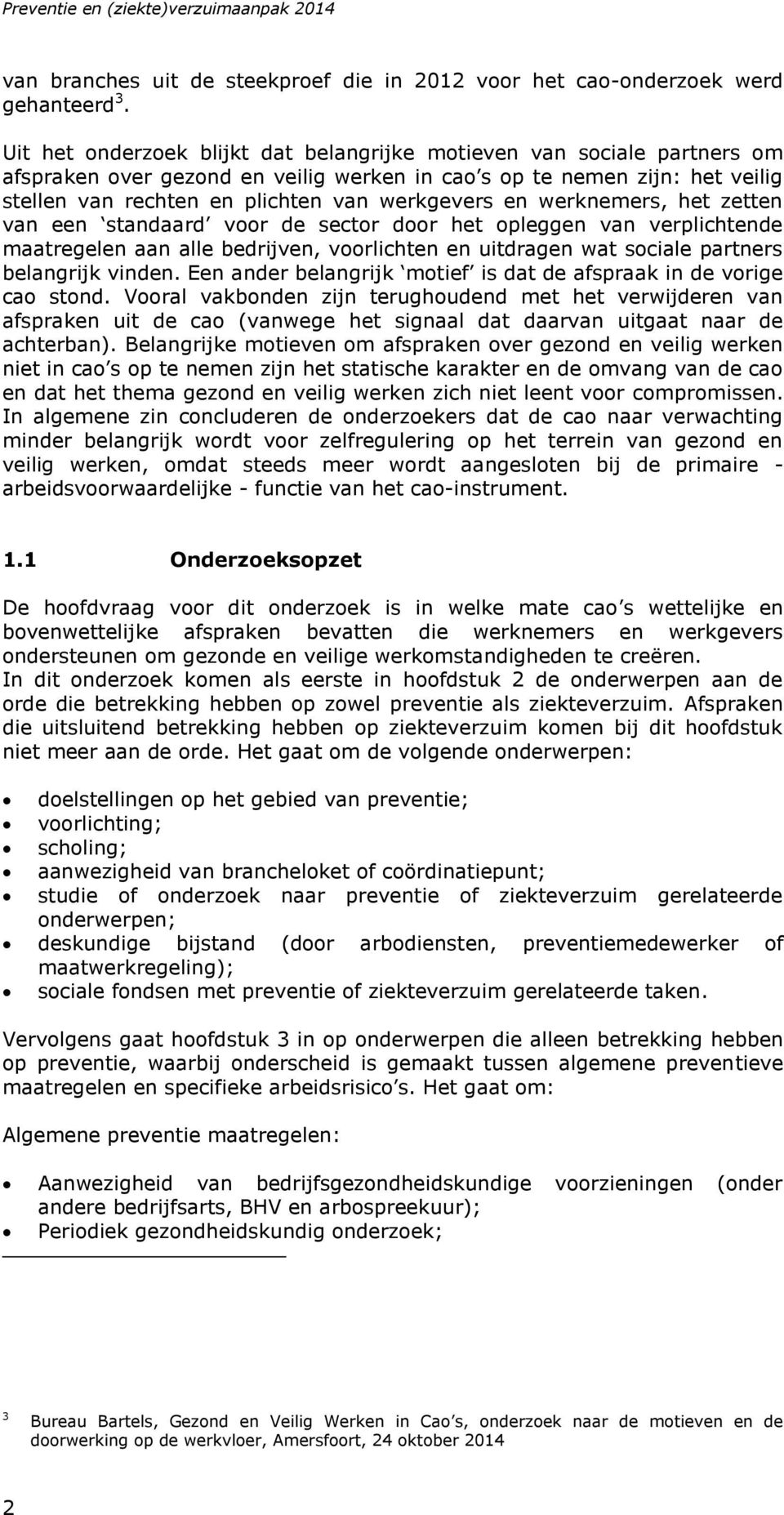 en werknemers, het zetten van een standaard voor de sector door het opleggen van verplichtende maatregelen aan alle bedrijven, voorlichten en uitdragen wat sociale partners belangrijk vinden.