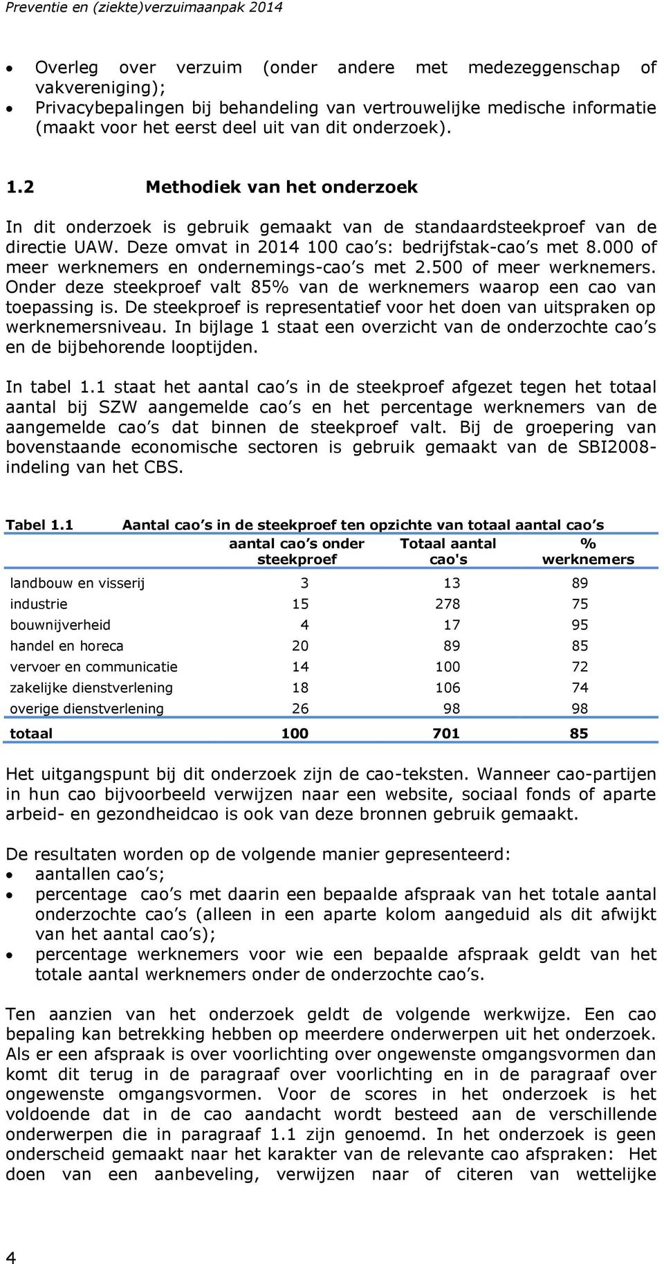 000 of meer werknemers en ondernemings-cao s met 2.500 of meer werknemers. Onder deze steekproef valt 85% van de werknemers waarop een cao van toepassing is.