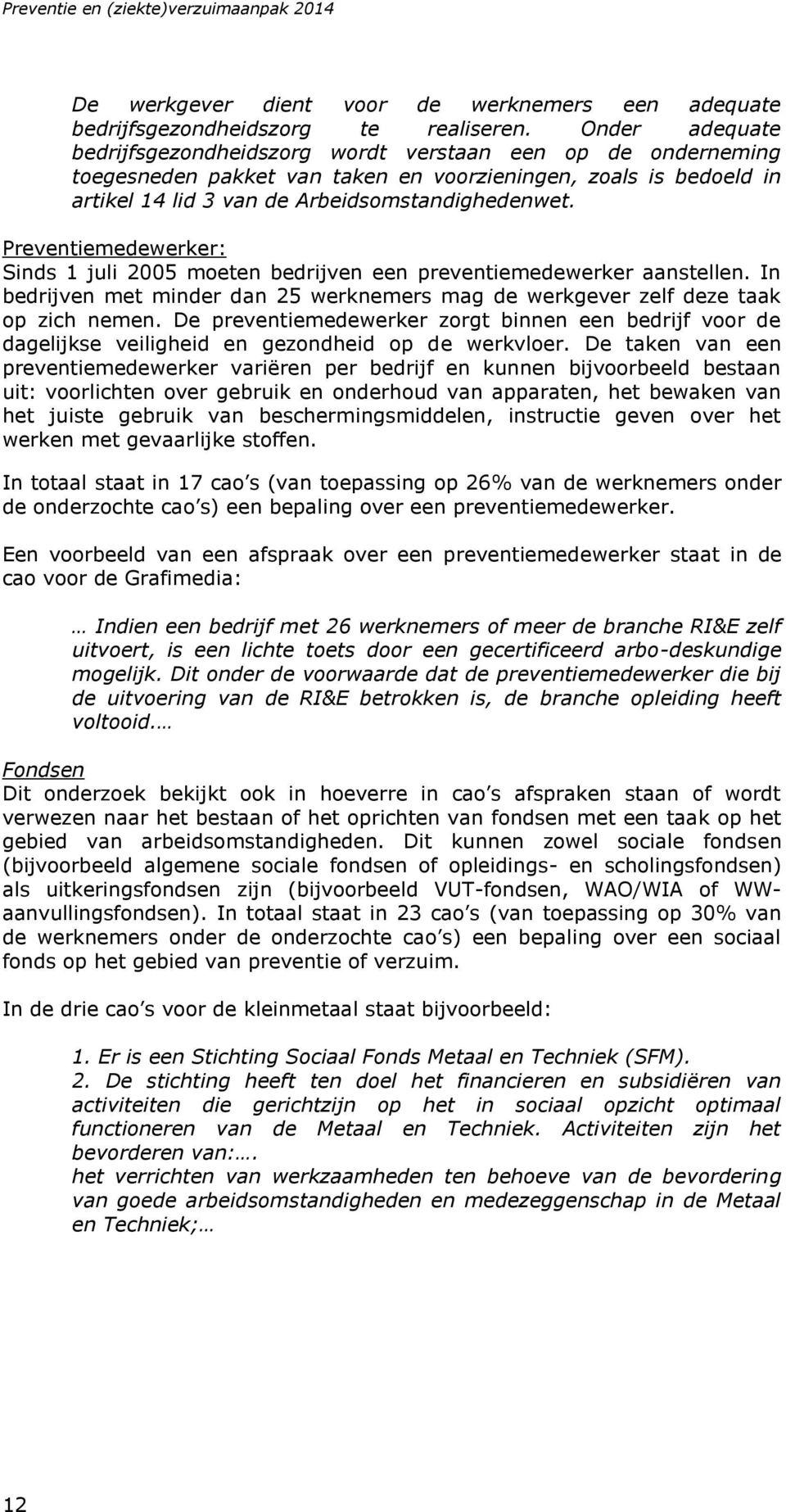 Preventiemedewerker: Sinds 1 juli 2005 moeten bedrijven een preventiemedewerker aanstellen. In bedrijven met minder dan 25 werknemers mag de werkgever zelf deze taak op zich nemen.