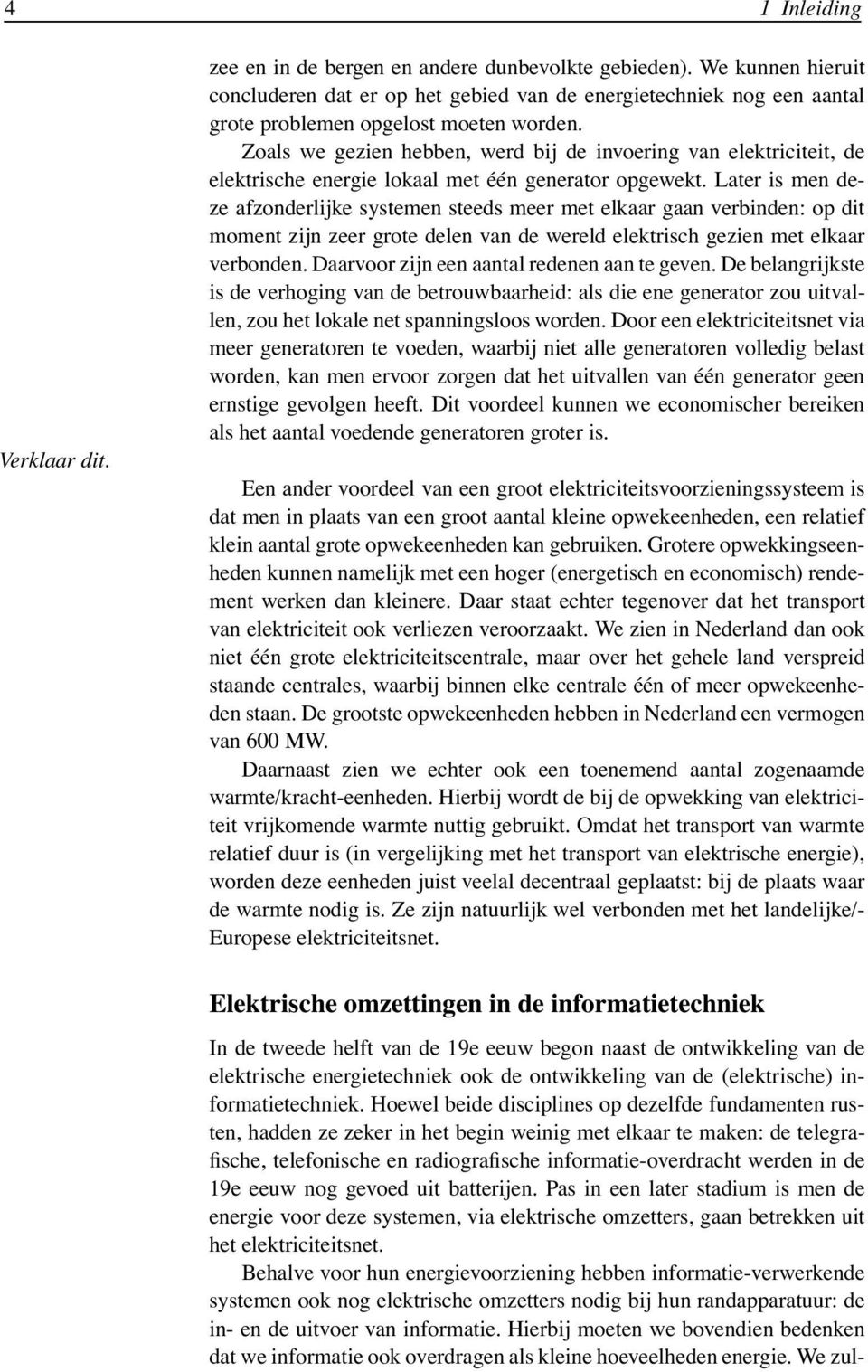 Zoals we gezien hebben, werd bij de invoering van elektriciteit, de elektrische energie lokaal met één generator opgewekt.