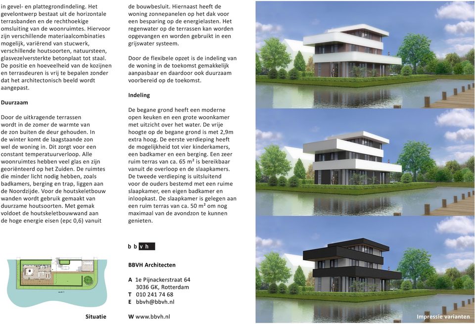 De positie en hoeveelheid van de kozijnen en terrasdeuren is vrij te bepalen zonder dat het architectonisch beeld wordt aangepast.