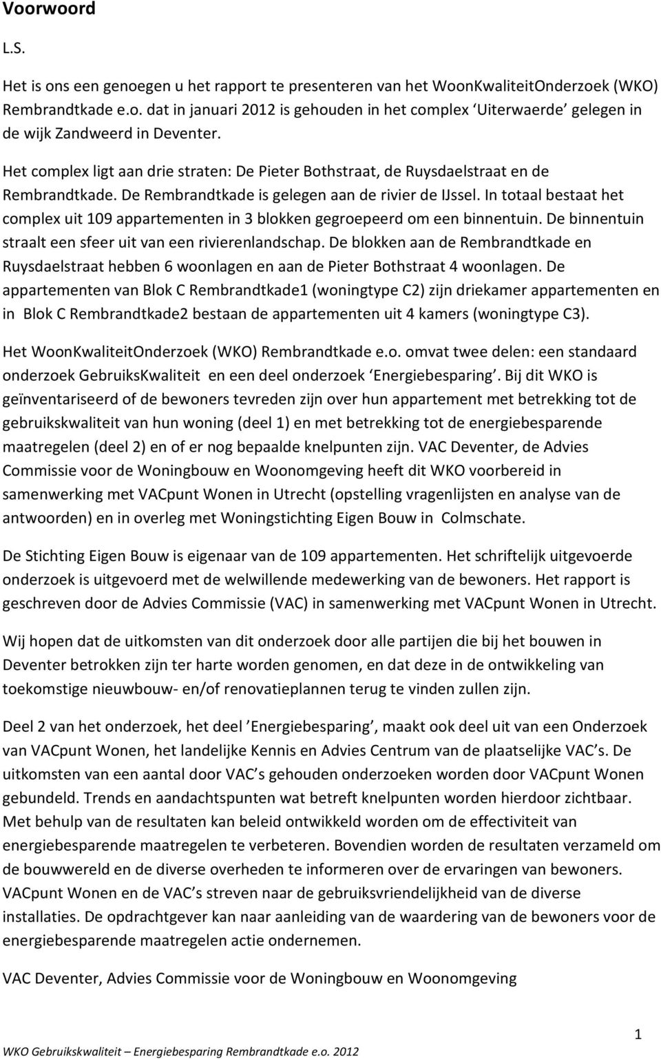 In totaal bestaat het complex uit 109 appartementen in 3 blokken gegroepeerd om een binnentuin. De binnentuin straalt een sfeer uit van een rivierenlandschap.