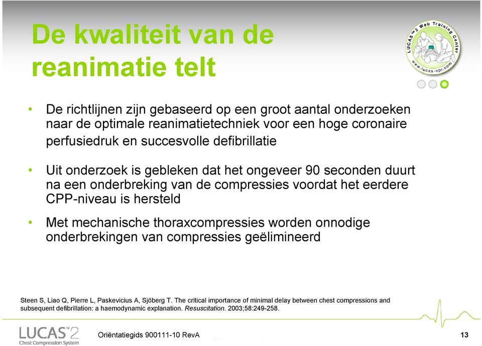 hersteld Met mechanische thoraxcompressies worden onnodige onderbrekingen van compressies geëlimineerd Steen S, Liao Q, Pierre L, Paskevicius A, Sjöberg T.