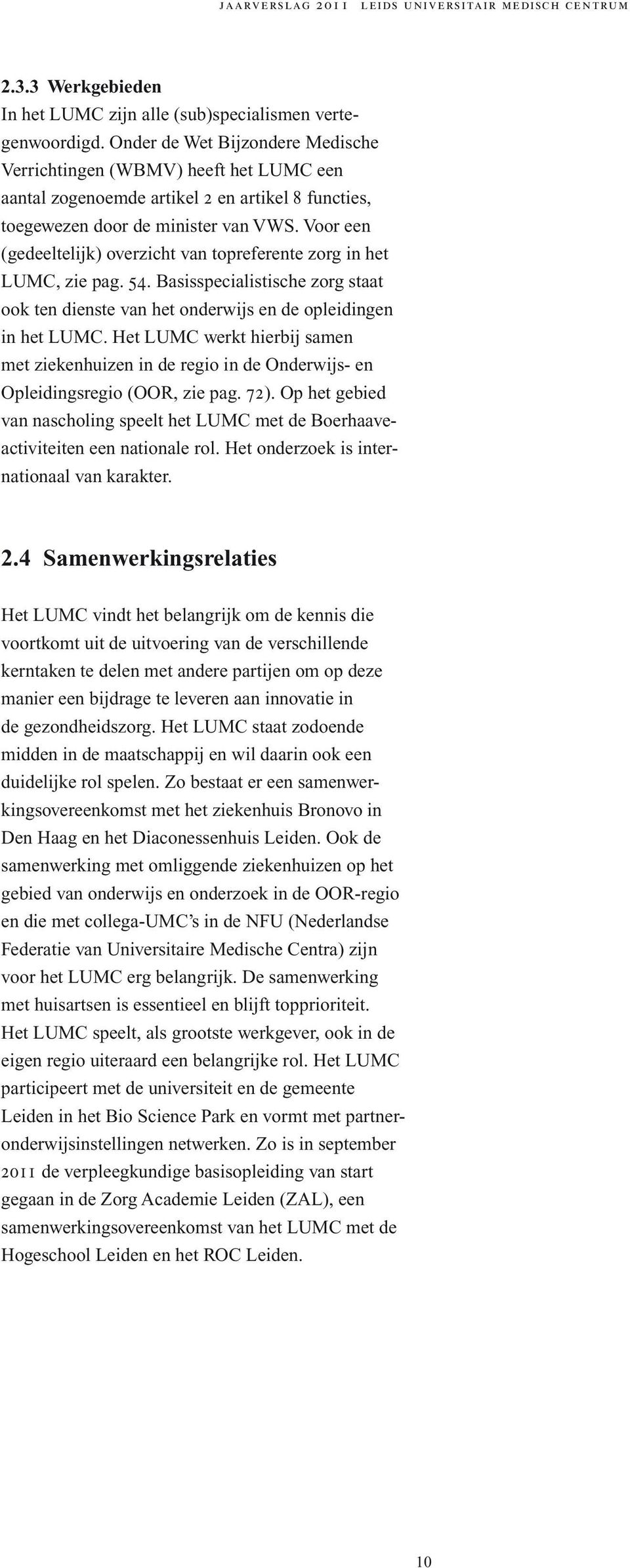 Voor een (gedeeltelijk) overzicht van topreferente zorg in het LUMC, zie pag. 54. Basisspecialistische zorg staat ook ten dienste van het onderwijs en de opleidingen in het LUMC.