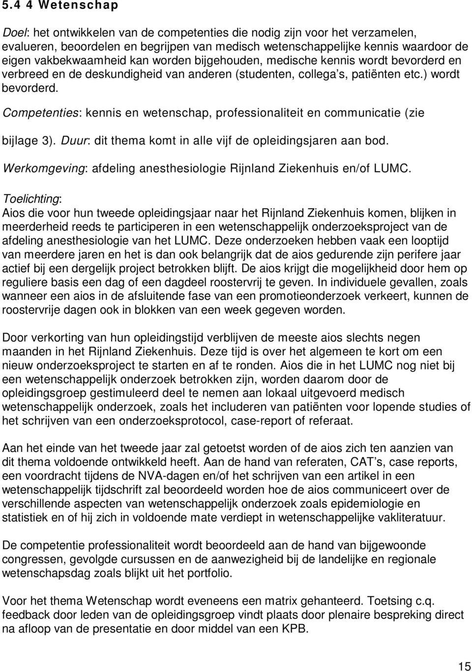 Competenties: kennis en wetenschap, professionaliteit en communicatie (zie bijlage 3). Duur: dit thema komt in alle vijf de opleidingsjaren aan bod.