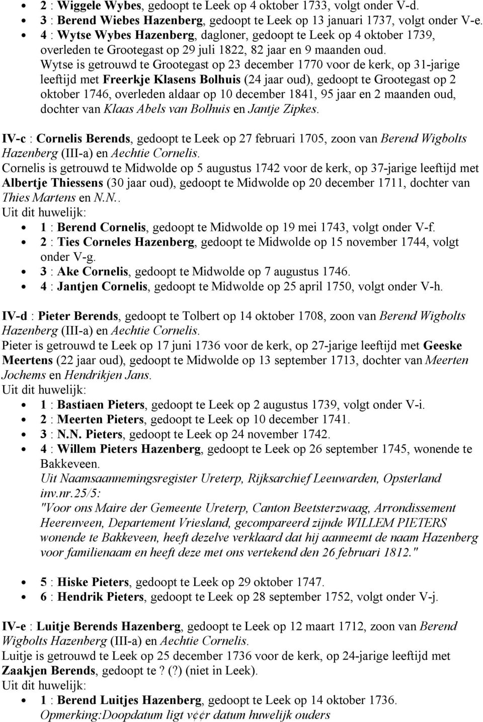 Wytse is getrouwd te Grootegast op 23 december 1770 voor de kerk, op 31-jarige leeftijd met Freerkje Klasens Bolhuis (24 jaar oud), gedoopt te Grootegast op 2 oktober 1746, overleden aldaar op 10