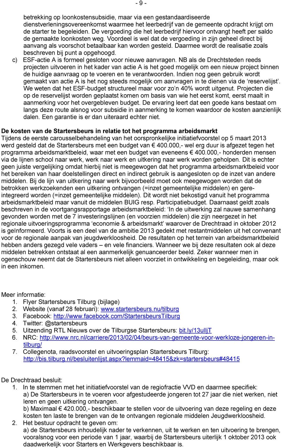 Voordeel is wel dat de vergoeding in zijn geheel direct bij aanvang als voorschot betaalbaar kan worden gesteld. Daarmee wordt de realisatie zoals beschreven bij punt a opgehoogd.