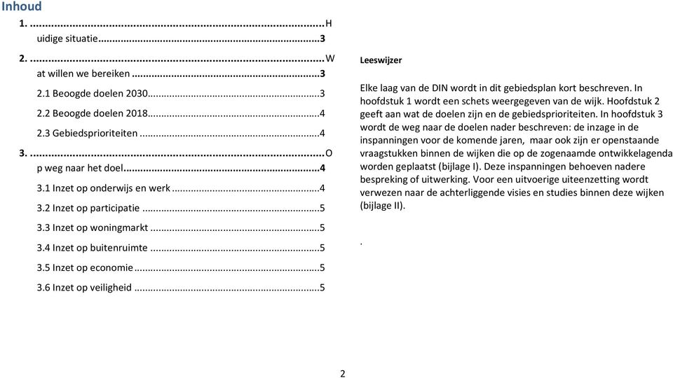 In hoofdstuk 1 wordt een schets weergegeven van de wijk. Hoofdstuk 2 geeft aan wat de doelen zijn en de gebiedsprioriteiten.