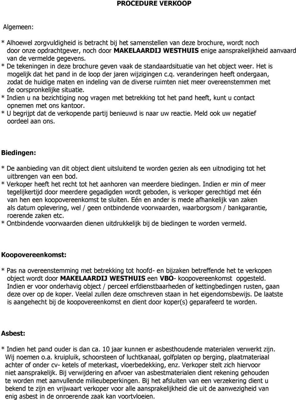 veranderingen heeft ondergaan, zodat de huidige maten en indeling van de diverse ruimten niet meer overeenstemmen met de oorspronkelijke situatie.