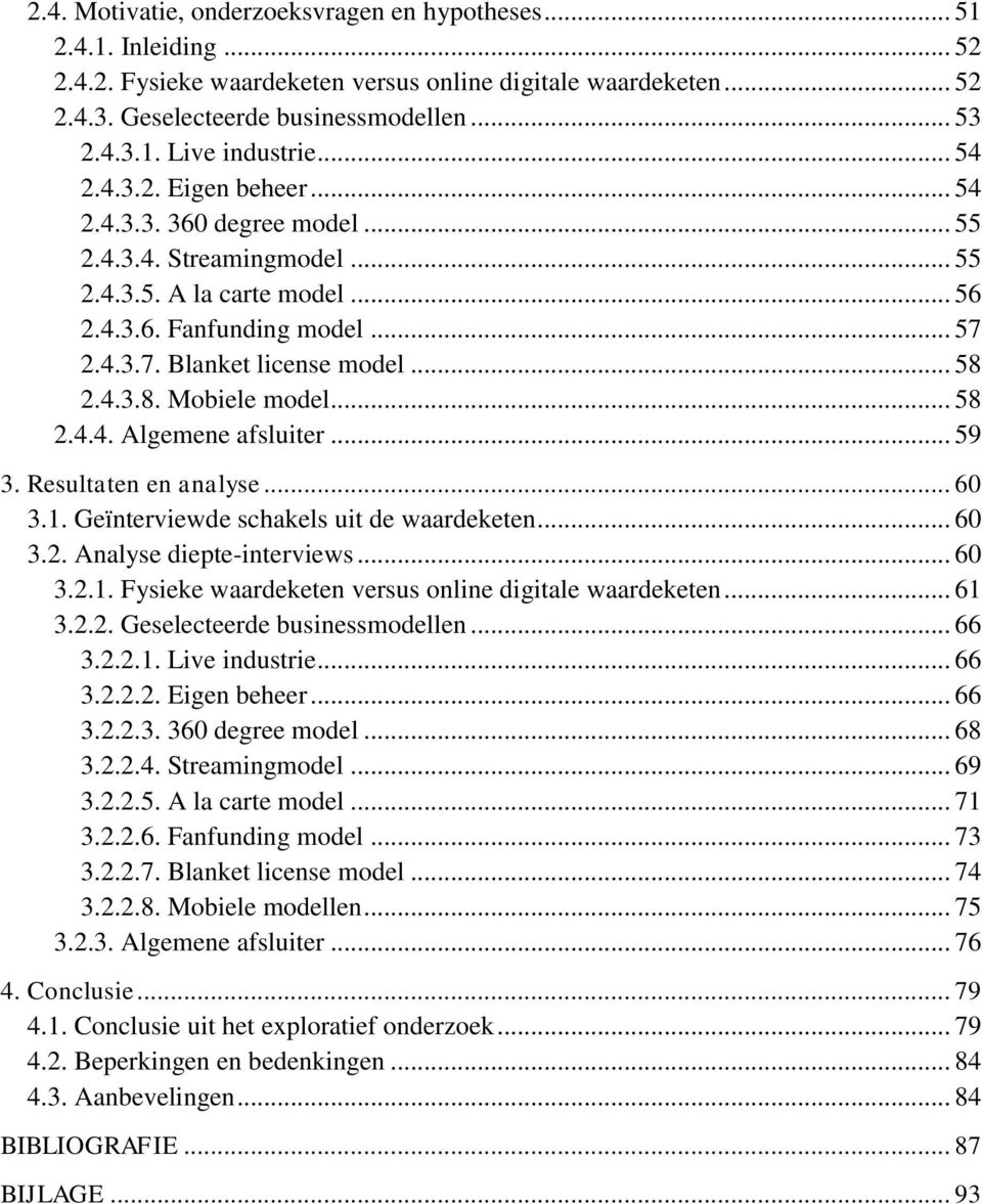 4.3.8. Mobiele model... 58 2.4.4. Algemene afsluiter... 59 3. Resultaten en analyse... 60 3.1. Geïnterviewde schakels uit de waardeketen... 60 3.2. Analyse diepte-interviews... 60 3.2.1. Fysieke waardeketen versus online digitale waardeketen.