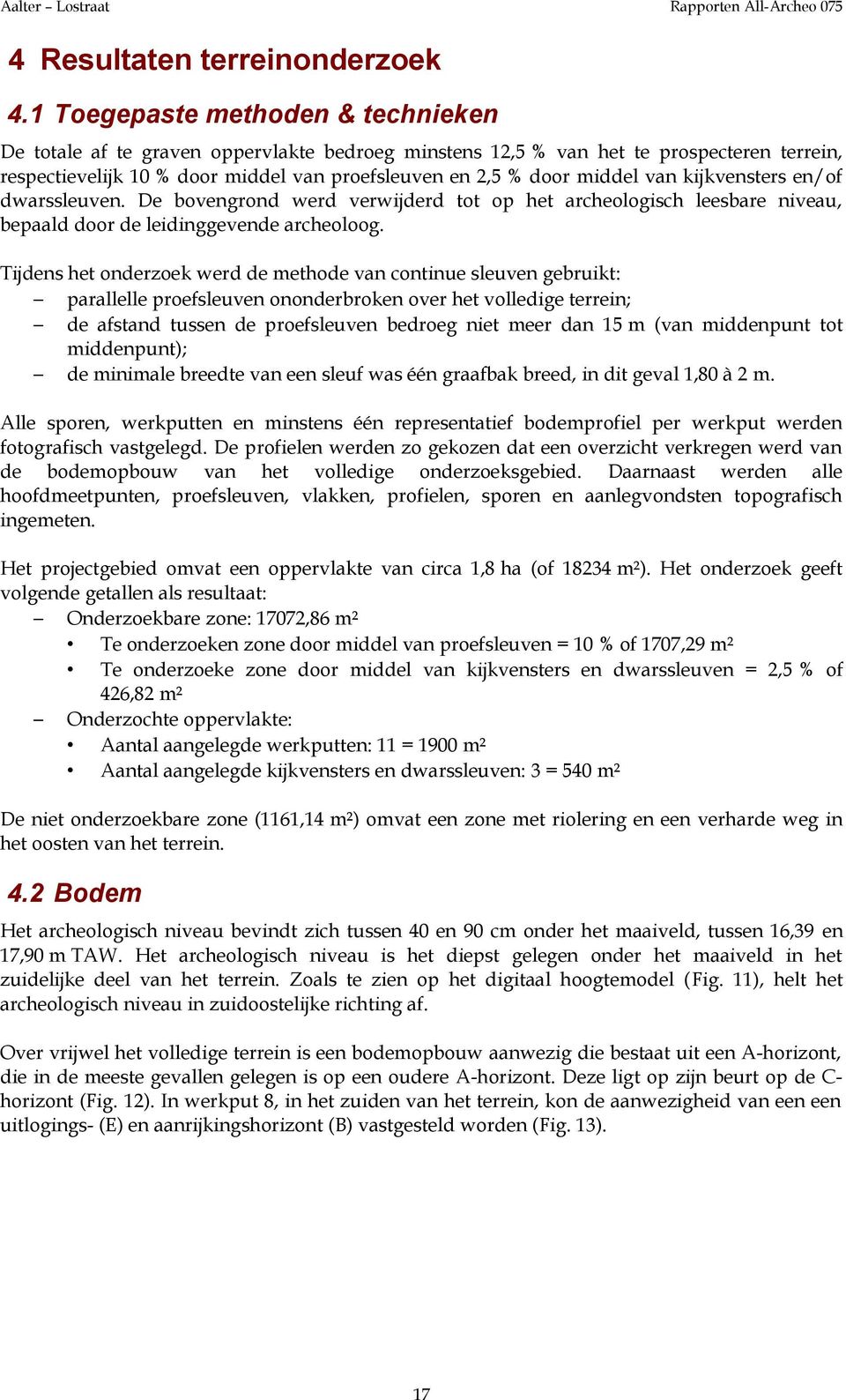 van kijkvensters en/of dwarssleuven. De bovengrond werd verwijderd tot op het archeologisch leesbare niveau, bepaald door de leidinggevende archeoloog.