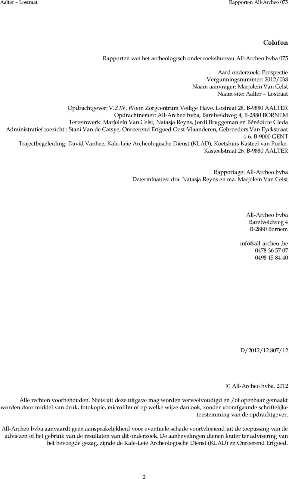 Cleda Administratief toezicht:: Stani Van de Catsye, Onroerend Erfgoed Oost-Vlaanderen, Gebroeders Van Eyckstraat 4-6, B-9000 GENT Trajectbegeleiding: David Vanhee, Kale-Leie Archeologische Dienst