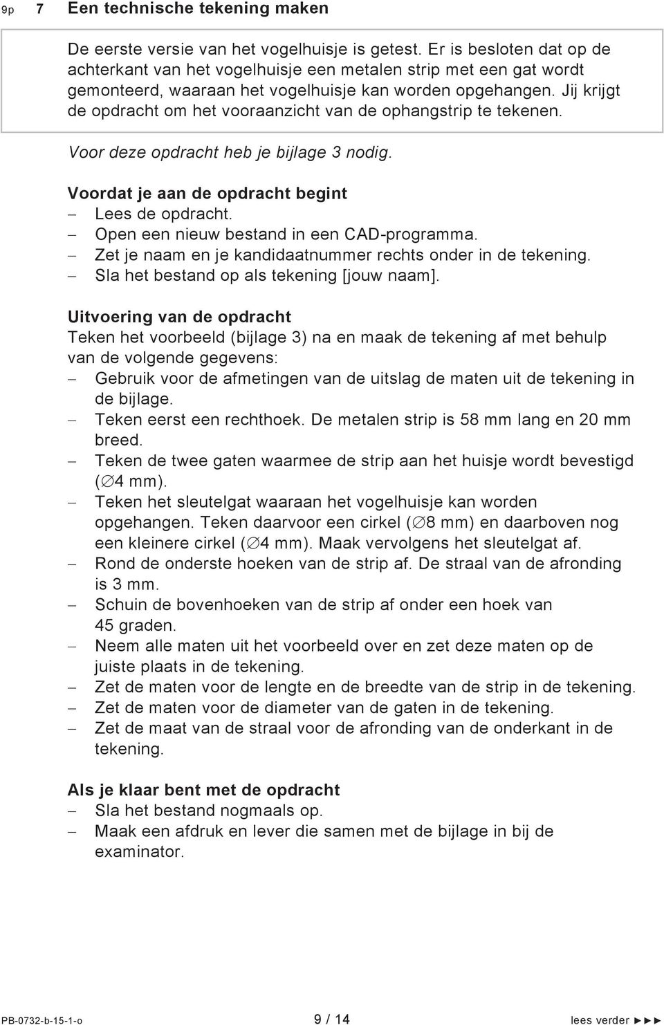 Jij krijgt de opdracht om het vooraanzicht van de ophangstrip te tekenen. Voor deze opdracht heb je bijlage 3 nodig. Lees de opdracht. Open een nieuw bestand in een CAD-programma.