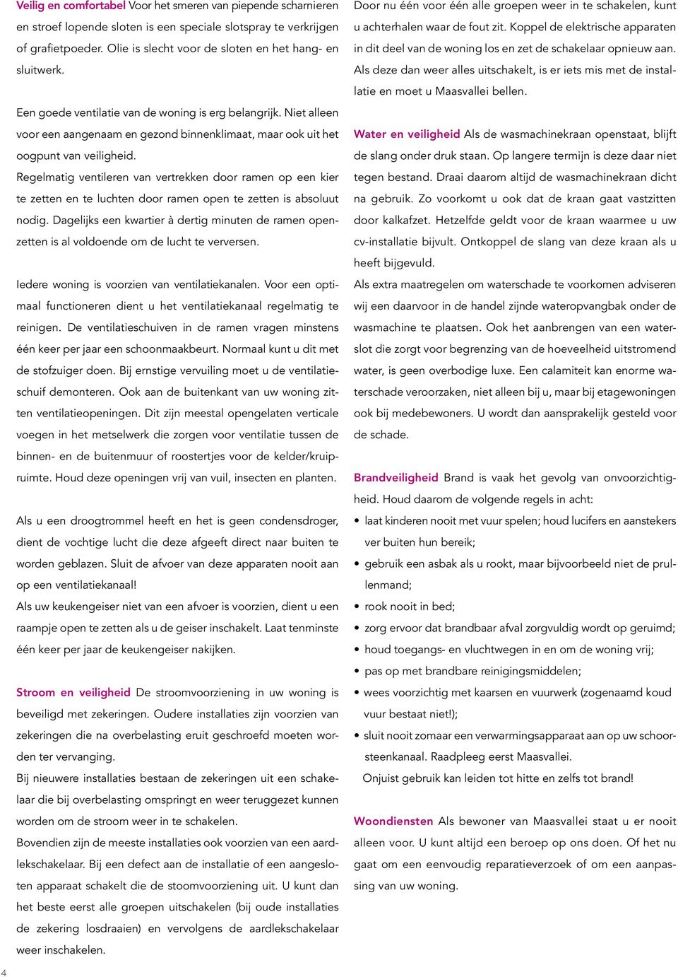 Niet alleen voor een aangenaam en gezond binnenklimaat, maar ook uit het oogpunt van veiligheid.