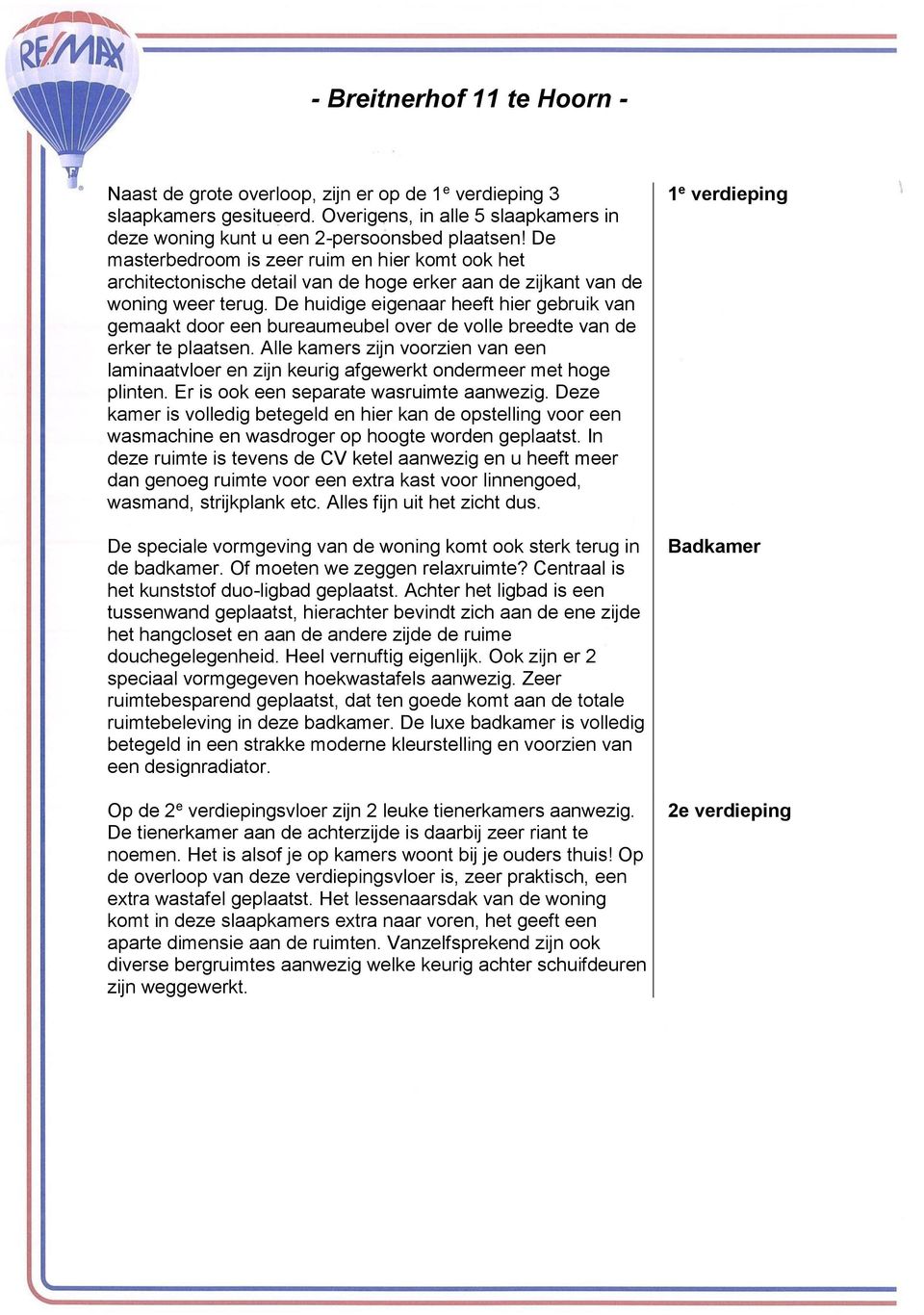 De huidige eigenaar heeft hier gebruik van gemaakt door een bureaumeubel over de volle breedte van de erker te plaatsen.