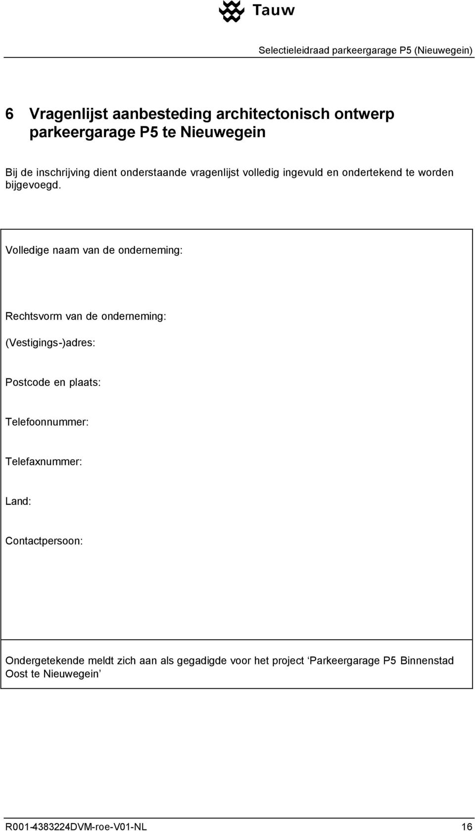 Volledige naam van de onderneming: Rechtsvorm van de onderneming: (Vestigings-)adres: Postcode en plaats: