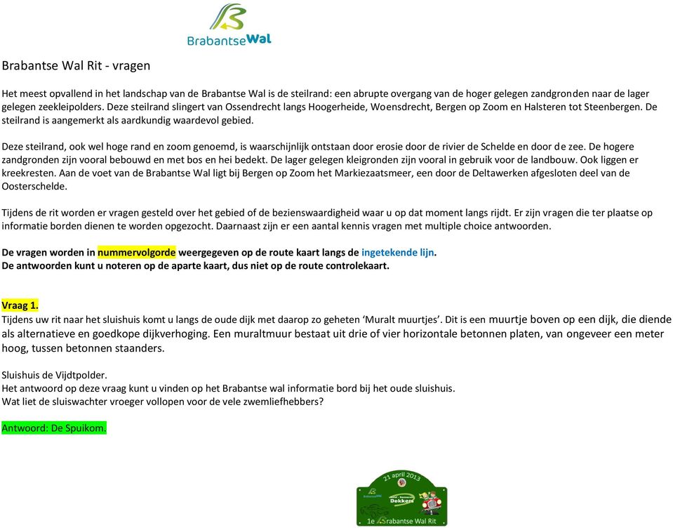 Deze steilrand, ook wel hoge rand en zoom genoemd, is waarschijnlijk ontstaan door erosie door de rivier de Schelde en door de zee. De hogere zandgronden zijn vooral bebouwd en met bos en hei bedekt.