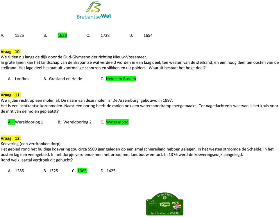 Het lage deel bestaat uit voormalige schorren en slikken en uit polders. Waaruit bestaat het hoge deel? A. Loofbos B. Grasland en Heide C. Heide en Bossen Vraag 11. We rijden recht op een molen af.