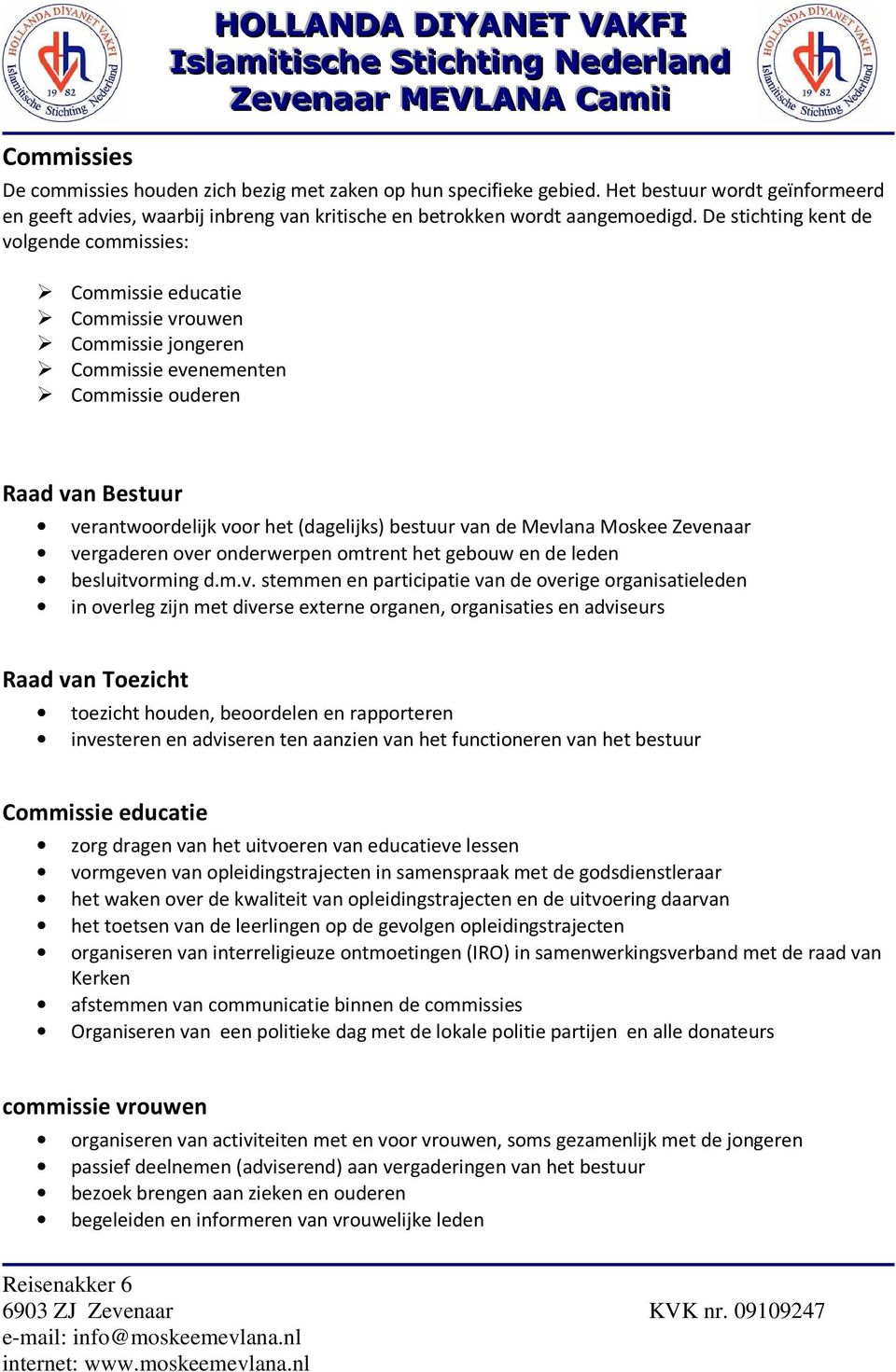 De stichting kent de volgende commissies: Commissie educatie Commissie vrouwen Commissie jongeren Commissie evenementen Commissie ouderen Raad van Bestuur verantwoordelijk voor het (dagelijks)