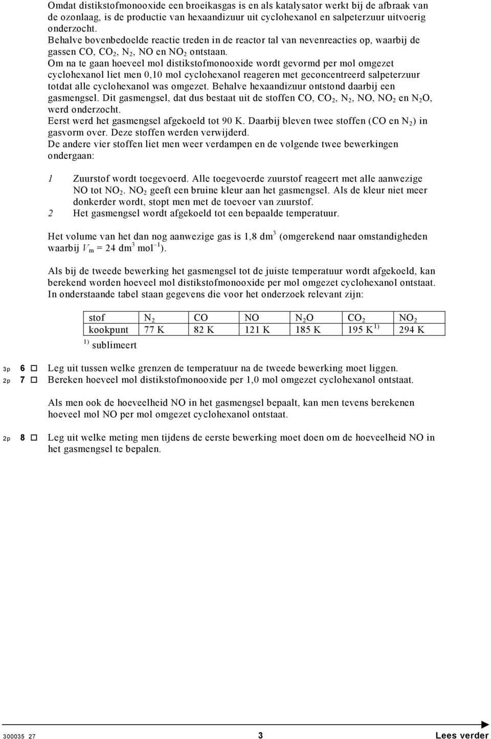 Om na te gaan hoeveel mol distikstofmonooxide wordt gevormd per mol omgezet cyclohexanol liet men 0,10 mol cyclohexanol reageren met geconcentreerd salpeterzuur totdat alle cyclohexanol was omgezet.