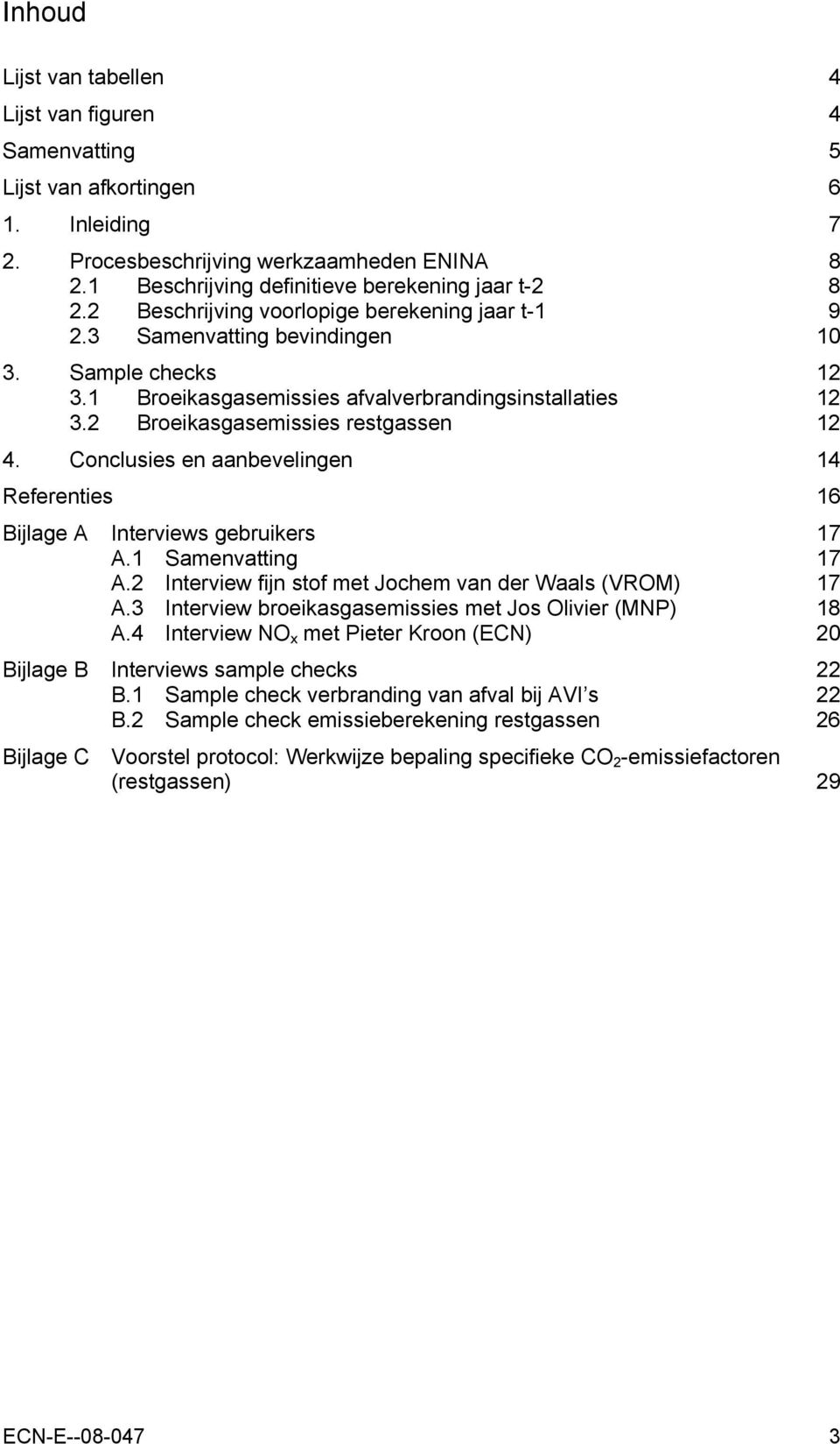 Conclusies en aanbevelingen 14 Referenties 16 Bijlage A Interviews gebruikers 17 A.1 Samenvatting 17 A.2 Interview fijn stof met Jochem van der Waals (VROM) 17 A.