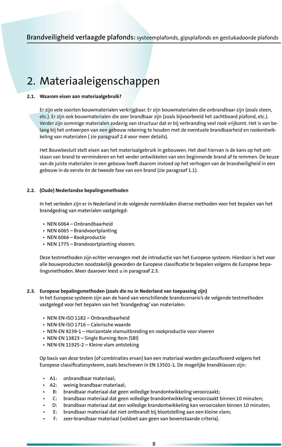 Het is van belang bij het ontwerpen van een gebouw rekening te houden met de eventuele brandbaarheid en rookontwikkeling van materialen ( zie paragraaf 2.4 voor meer details).