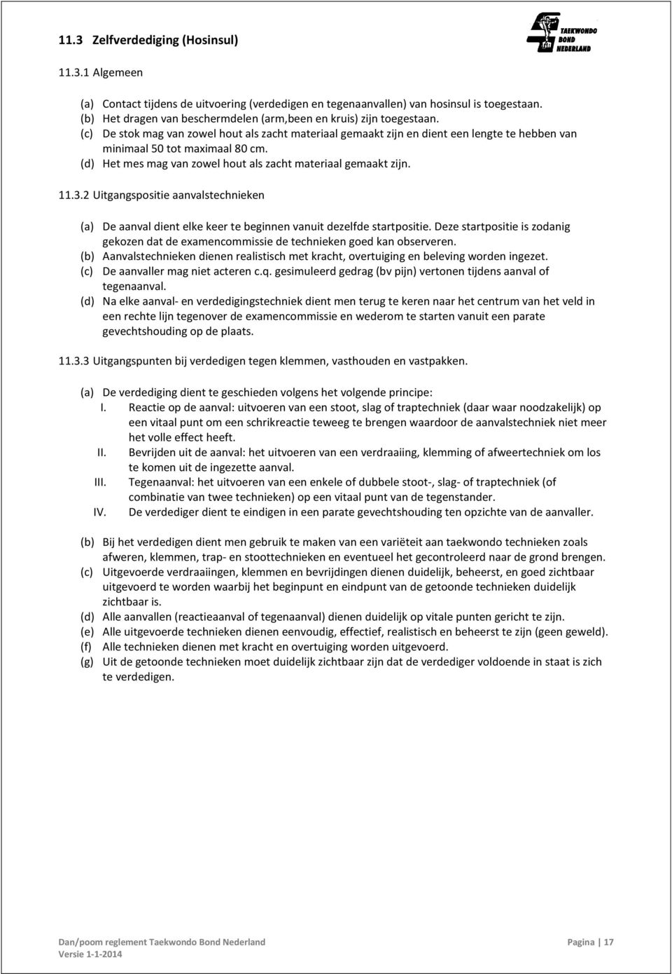 (d) Het mes mag van zowel hout als zacht materiaal gemaakt zijn. 11.3.2 Uitgangspositie aanvalstechnieken (a) De aanval dient elke keer te beginnen vanuit dezelfde startpositie.