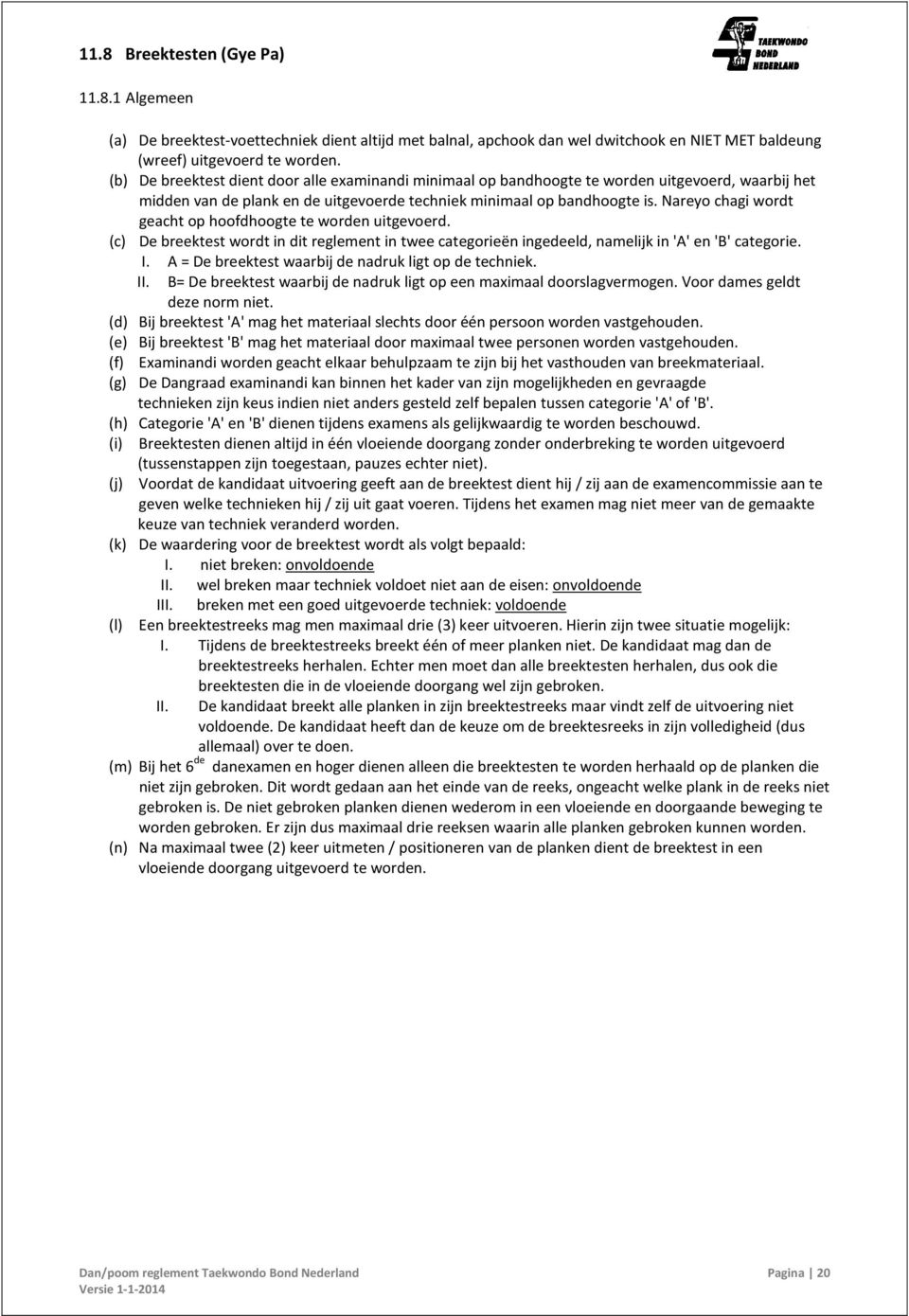 Nareyo chagi wordt geacht op hoofdhoogte te worden uitgevoerd. (c) De breektest wordt in dit reglement in twee categorieën ingedeeld, namelijk in 'A' en 'B' categorie. I.