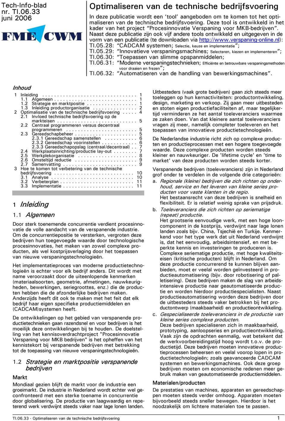 Naast deze publicatie zijn ook vijf andere tools ontwikkeld en uitgegeven in de vorm van een publicatie (te downloaden via http://www.verspaning-online.nl ): TI.05.