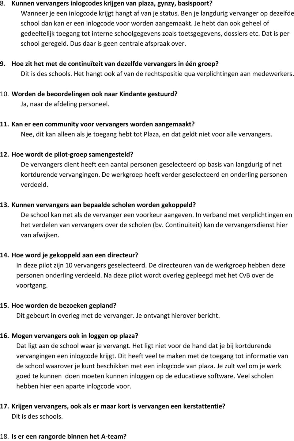 Je hebt dan ook geheel of gedeeltelijk toegang tot interne schoolgegevens zoals toetsgegevens, dossiers etc. Dat is per school geregeld. Dus daar is geen centrale afspraak over. 9.