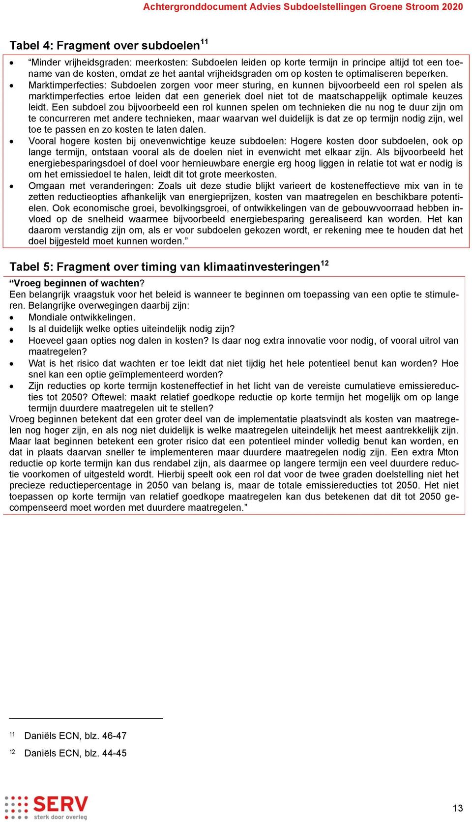 Marktimperfecties: Subdoelen zorgen voor meer sturing, en kunnen bijvoorbeeld een rol spelen als marktimperfecties ertoe leiden dat een generiek doel niet tot de maatschappelijk optimale keuzes leidt.