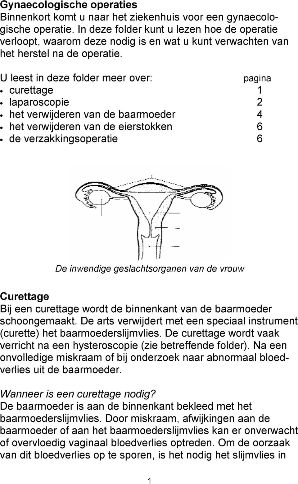 U leest in deze folder meer over: curettage 1 laparoscopie 2 het verwijderen van de baarmoeder 4 het verwijderen van de eierstokken 6 de verzakkingsoperatie 6 pagina De inwendige geslachtsorganen van