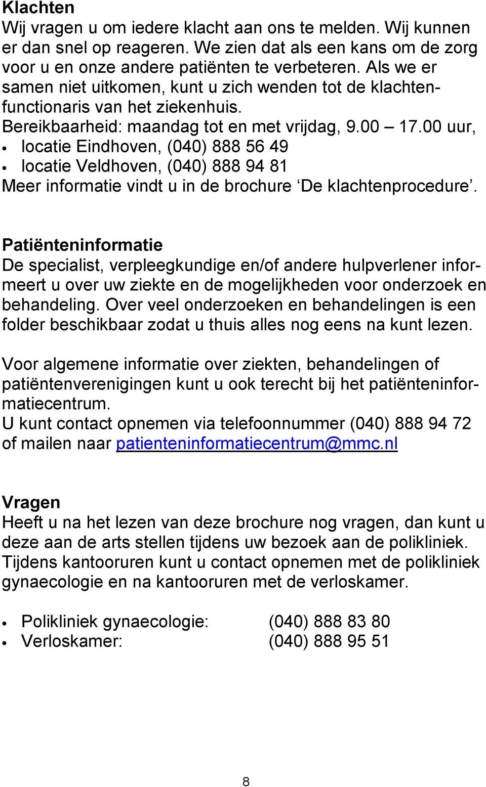 00 uur, locatie Eindhoven, (040) 888 56 49 locatie Veldhoven, (040) 888 94 81 Meer informatie vindt u in de brochure De klachtenprocedure.