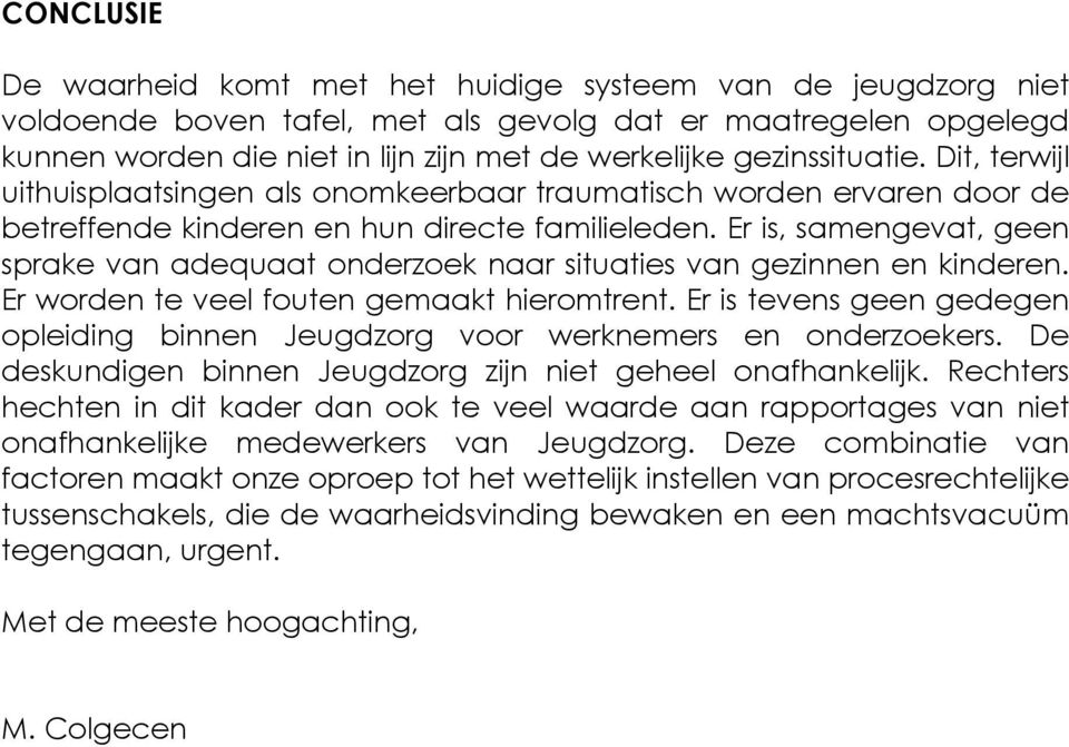 Er is, samengevat, geen sprake van adequaat onderzoek naar situaties van gezinnen en kinderen. Er worden te veel fouten gemaakt hieromtrent.