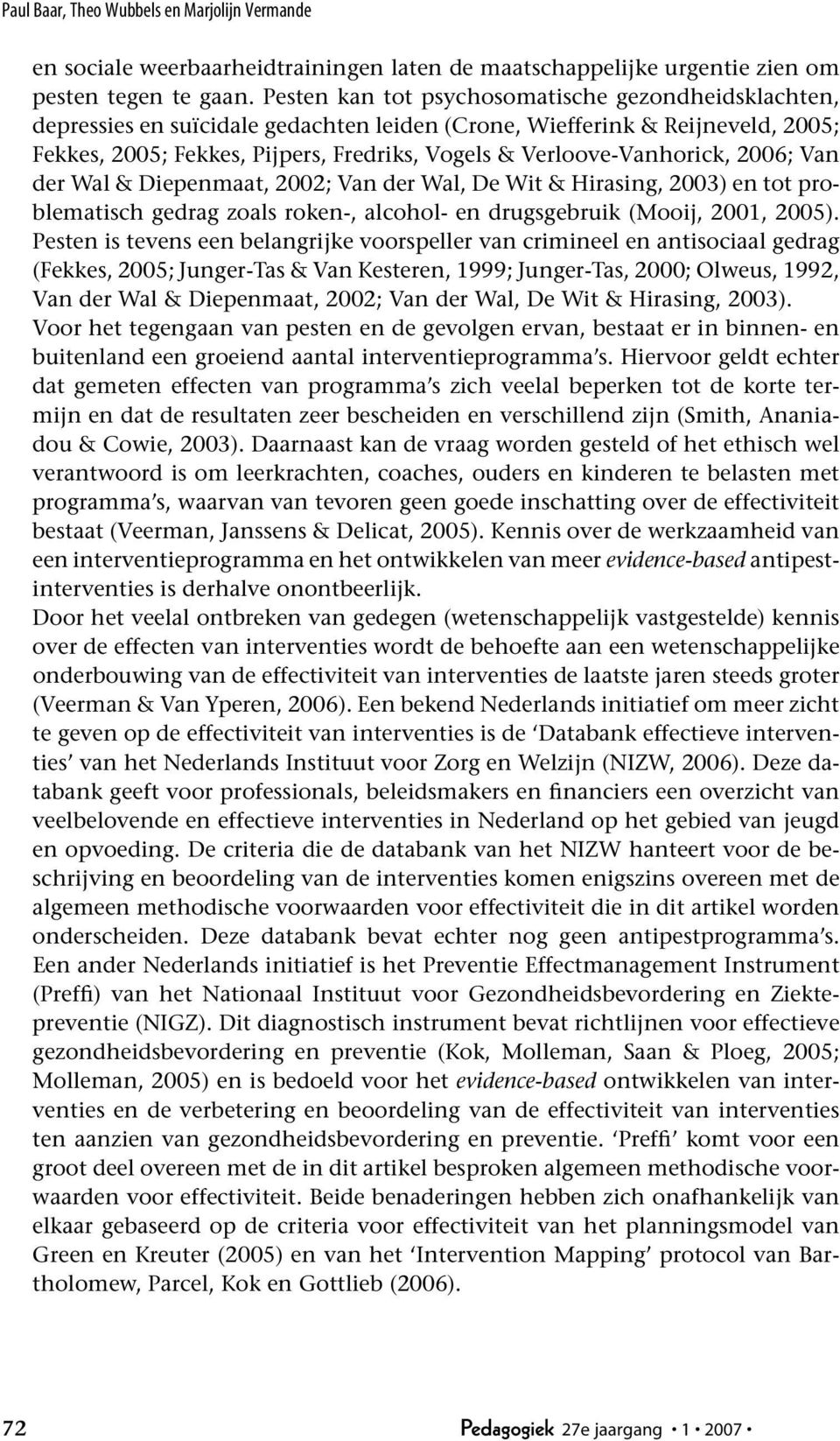 Verloove-Vanhorick, 2006; Van der Wal & Diepenmaat, 2002; Van der Wal, De Wit & Hirasing, 2003) en tot problematisch gedrag zoals roken-, alcohol- en drugsgebruik (Mooij, 2001, 2005).