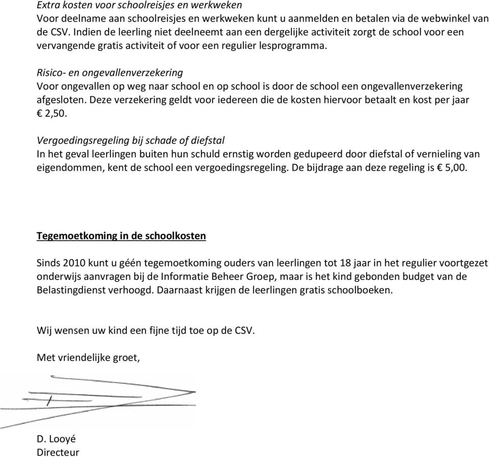 Risico- en ongevallenverzekering Voor ongevallen op weg naar school en op school is door de school een ongevallenverzekering afgesloten.