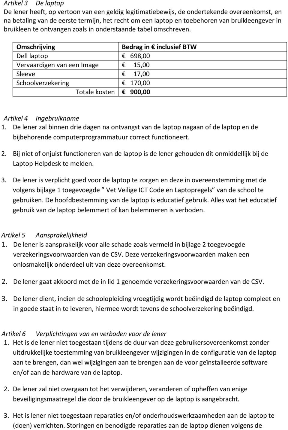 Omschrijving Bedrag in inclusief BTW Dell laptop 698,00 Vervaardigen van een Image 15,00 Sleeve 17,00 Schoolverzekering 170,00 Totale kosten 900,00 Artikel 4 Ingebruikname 1.