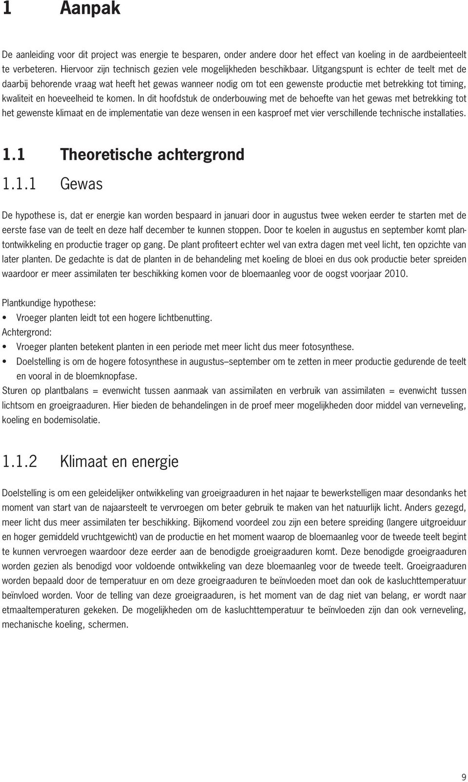 Uitgangspunt is echter de teelt met de daarbij behorende vraag wat heeft het gewas wanneer nodig om tot een gewenste productie met betrekking tot timing, kwaliteit en hoeveelheid te komen.