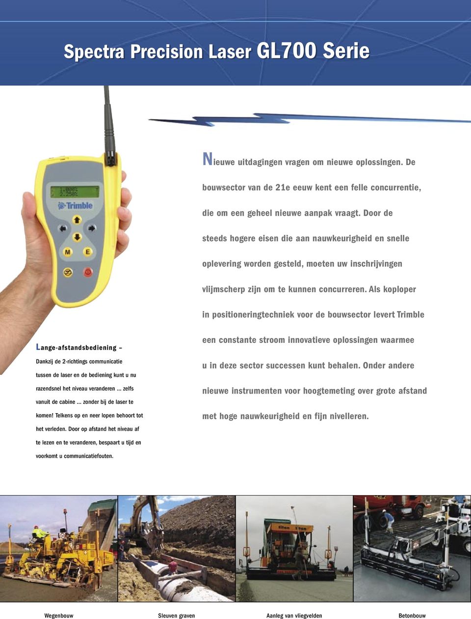 Als koploper in positioneringtechniek voor de bouwsector levert Trimble Lange-afstandsbediening Dankzij de 2-richtings communicatie tussen de laser en de bediening kunt u nu razendsnel het niveau