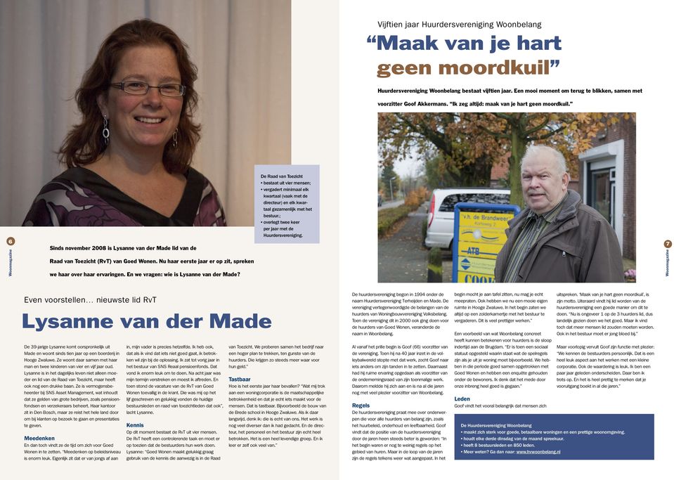 6 Sinds november 2008 is Lysanne van der Made lid van de Raad van Toezicht (RvT) van Goed Wonen. Nu haar eerste jaar er op zit, spreken we haar over haar ervaringen.