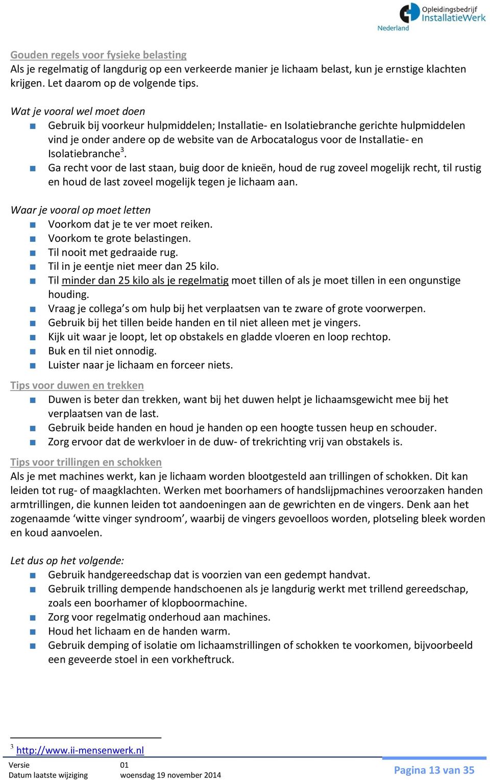 Isolatiebranche 3. Ga recht voor de last staan, buig door de knieën, houd de rug zoveel mogelijk recht, til rustig en houd de last zoveel mogelijk tegen je lichaam aan.