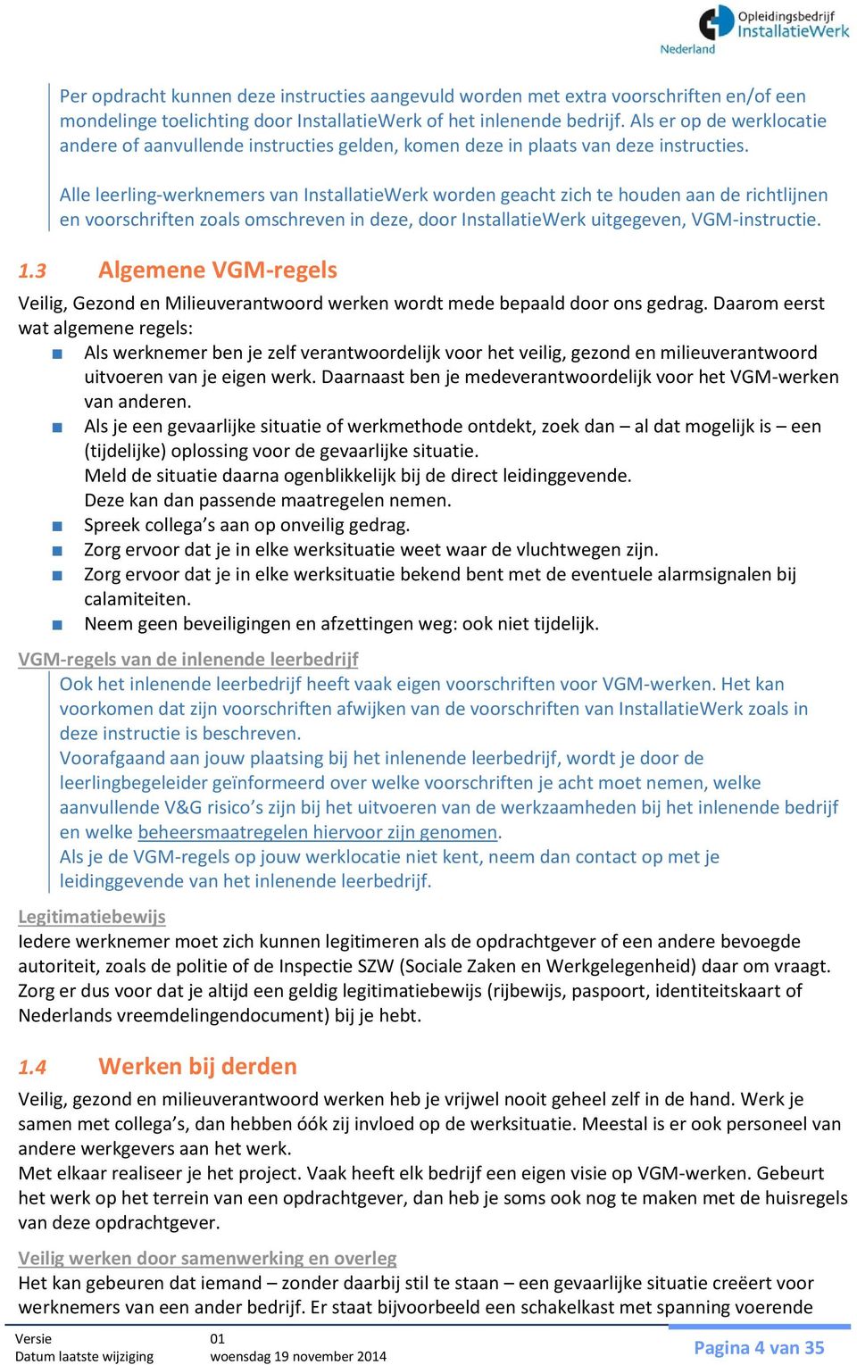 Alle leerling-werknemers van InstallatieWerk worden geacht zich te houden aan de richtlijnen en voorschriften zoals omschreven in deze, door InstallatieWerk uitgegeven, VGM-instructie. 1.