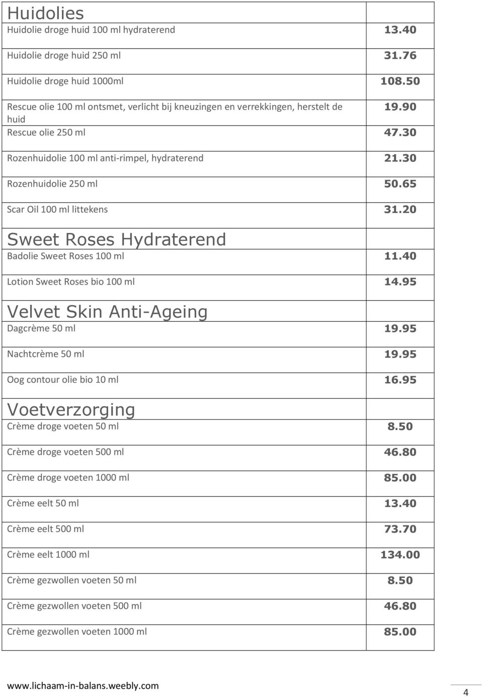 65 Scar Oil 100 ml littekens 31.20 Sweet Roses Hydraterend Badolie Sweet Roses 100 ml 11.40 Lotion Sweet Roses bio 100 ml 14.95 Velvet Skin Anti-Ageing Dagcrème 50 ml 19.95 Nachtcrème 50 ml 19.