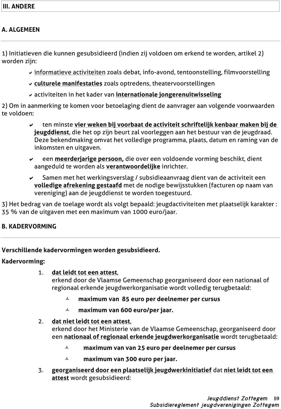 culturele manifestaties zoals optredens, theatervoorstellingen activiteiten in het kader van internationale jongerenuitwisseling 2) Om in aanmerking te komen voor betoelaging dient de aanvrager aan