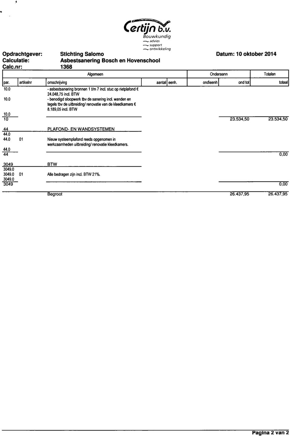 artikelnr omschrijving aantal eenh. ondteenh ond tot totaal 10.0 - asbestsanering bronnen 1 t/m 7 incl. stuc op rietplafond 24.048,75 ind. BTW 10.0 - benodigd sloopwerk tbv de sanering ind.