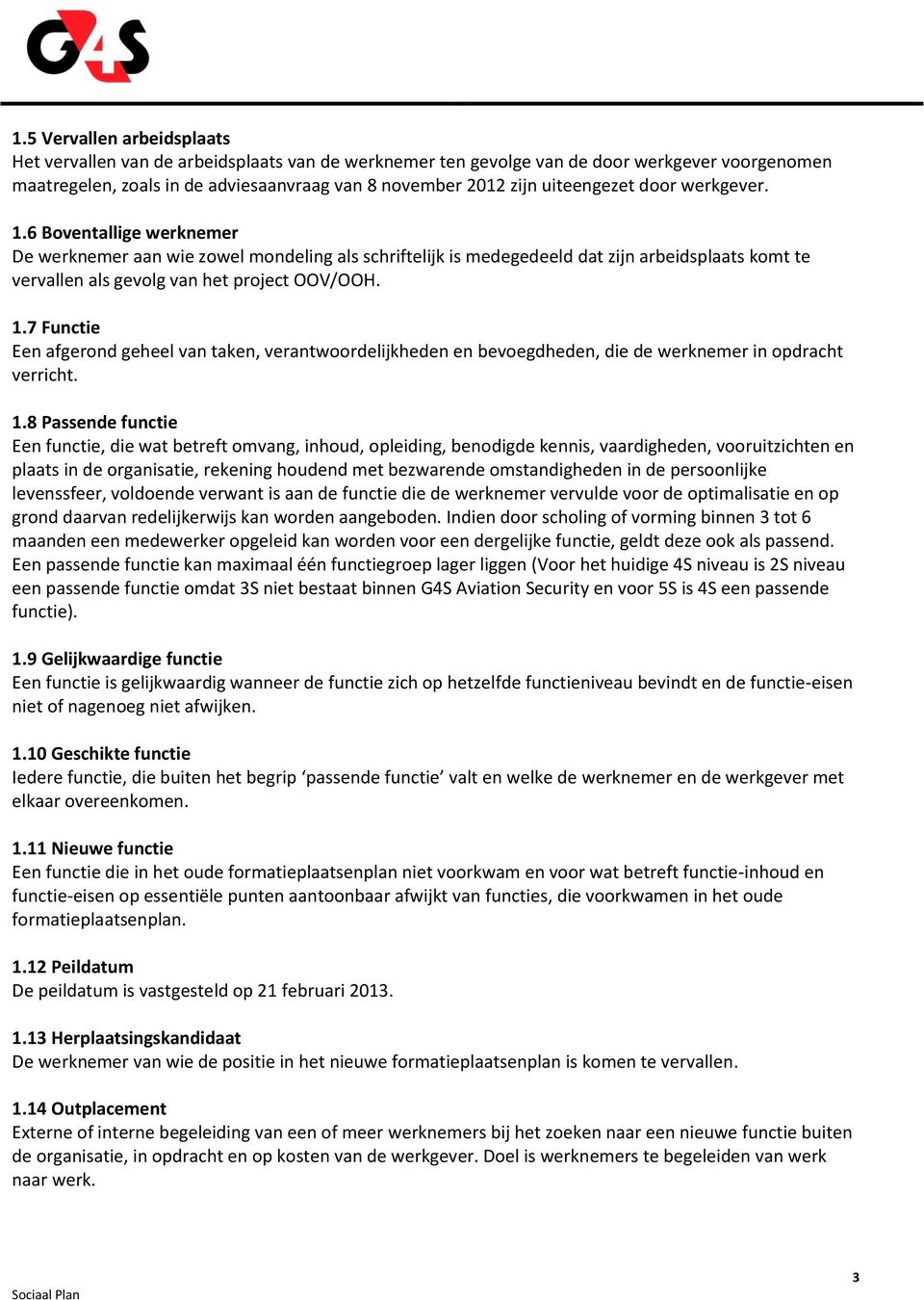 1.7 Functie Een afgerond geheel van taken, verantwoordelijkheden en bevoegdheden, die de werknemer in opdracht verricht. 1.