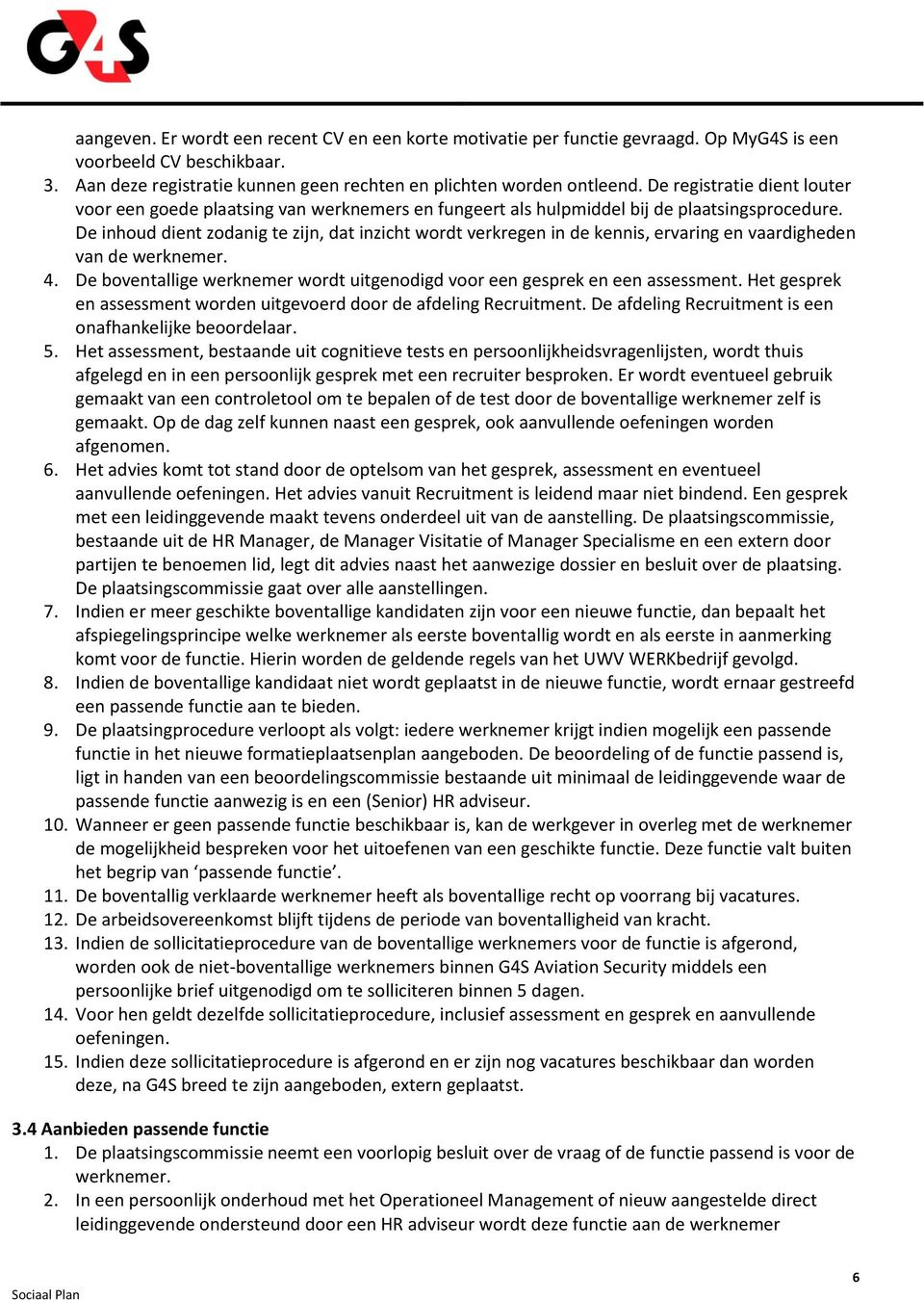 De inhoud dient zodanig te zijn, dat inzicht wordt verkregen in de kennis, ervaring en vaardigheden van de werknemer. 4. De boventallige werknemer wordt uitgenodigd voor een gesprek en een assessment.