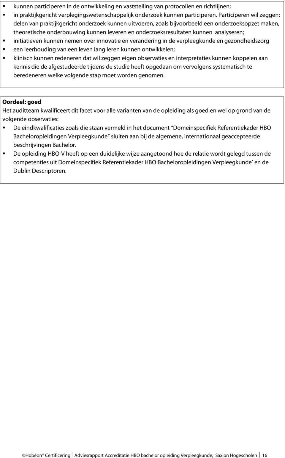 analyseren; initiatieven kunnen nemen over innovatie en verandering in de verpleegkunde en gezondheidszorg een leerhouding van een leven lang leren kunnen ontwikkelen; klinisch kunnen redeneren dat