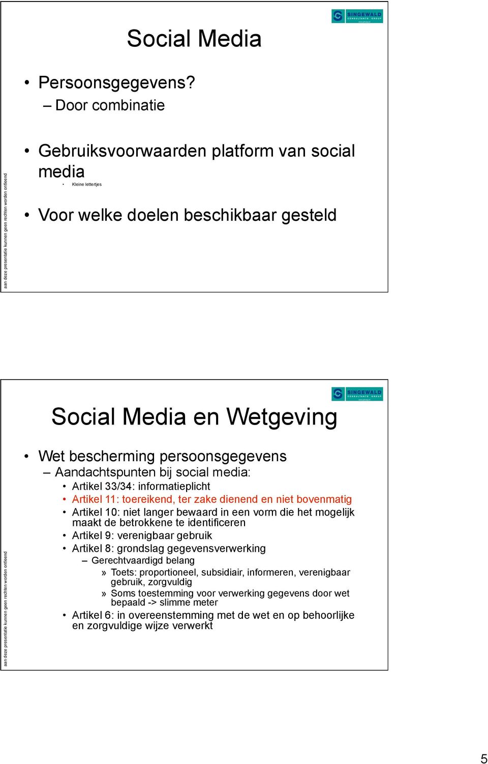 bij social media: Artikel 33/34: informatieplicht Artikel 11: toereikend, ter zake dienend en niet bovenmatig Artikel 10: niet langer bewaard in een vorm die het mogelijk maakt de betrokkene