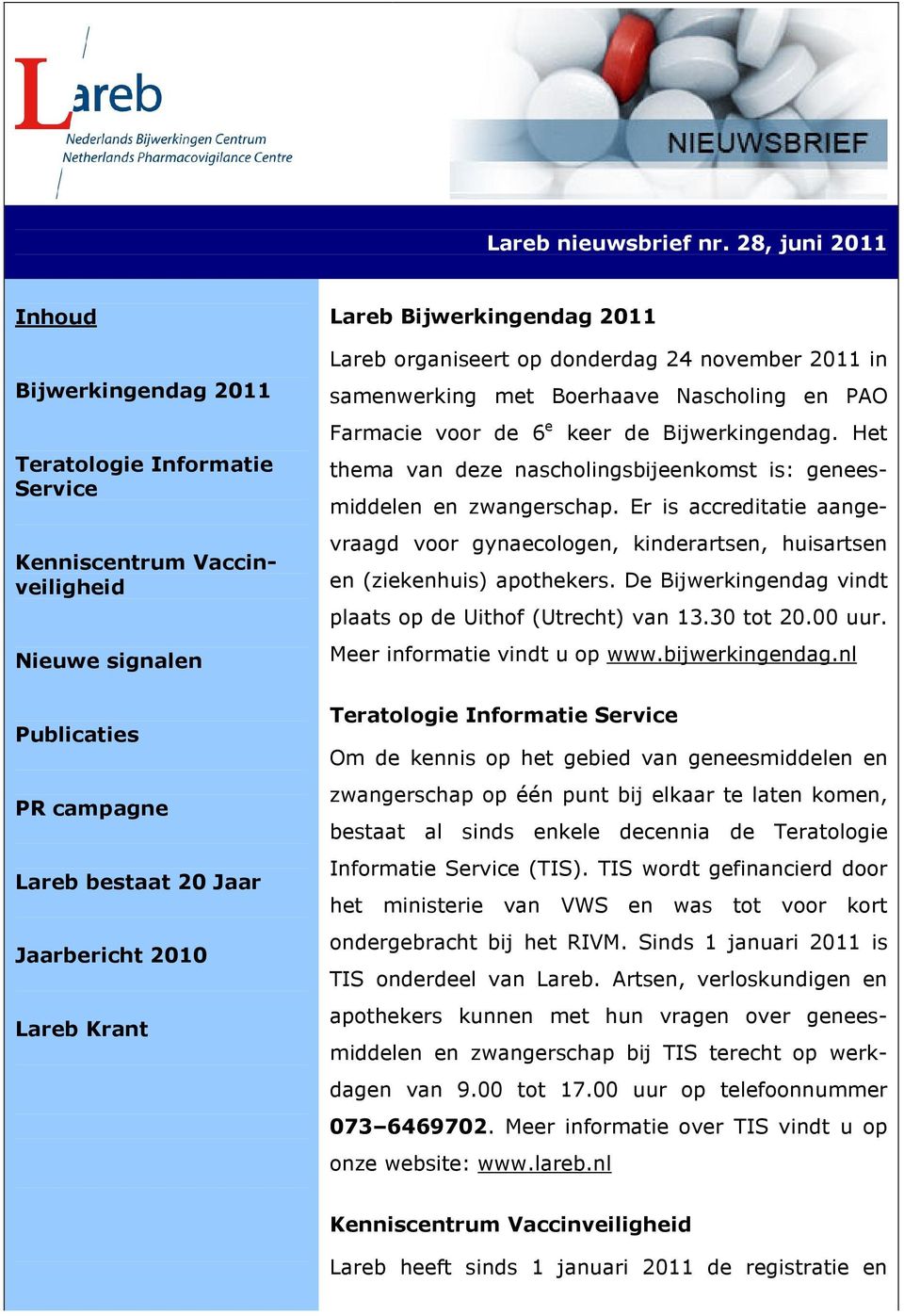 Lareb Bijwerkingendag 2011 Lareb organiseert op donderdag 24 november 2011 in samenwerking met Boerhaave Nascholing en PAO Farmacie voor de 6 e keer de Bijwerkingendag.